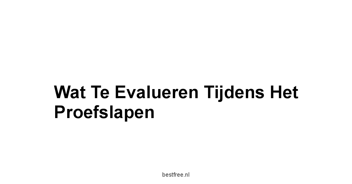 Wat Te Evalueren Tijdens Het Proefslapen