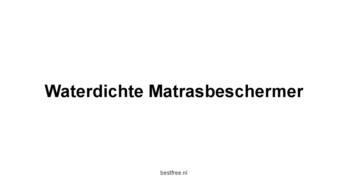 Waterdichte Matrasbeschermer 1 by BestFREE.nl