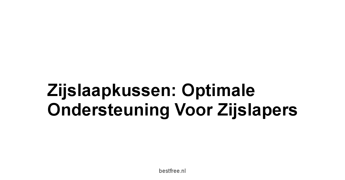 Zijslaapkussen: Optimale Ondersteuning voor Zijslapers