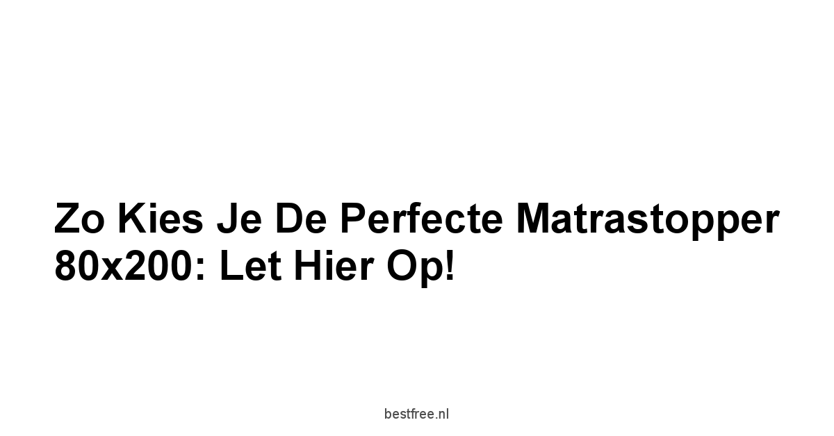 Zo Kies je de Perfecte Matrastopper 80x200: Let hier Op!