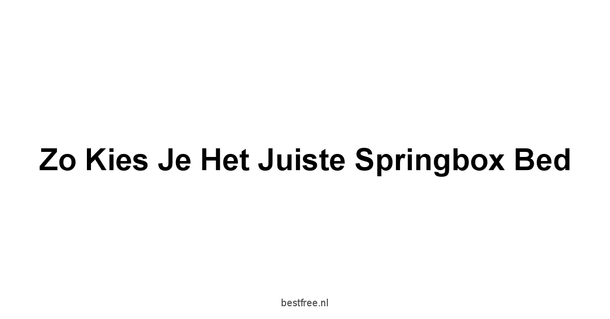Zo Kies Je het Juiste Springbox Bed