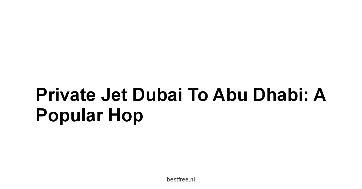 Private Jet Dubai to Abu Dhabi: A Popular Hop