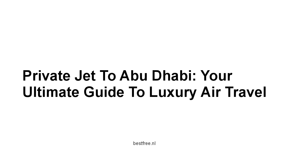 Private Jet to Abu Dhabi: Your Ultimate Guide to Luxury Air Travel 1 by BestFREE.nl