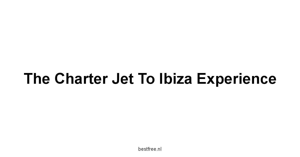 The Charter Jet to Ibiza Experience