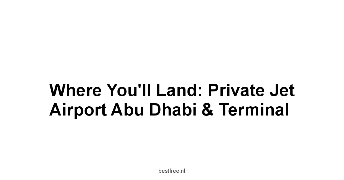 Where You'll Land: Private Jet Airport Abu Dhabi & Terminal