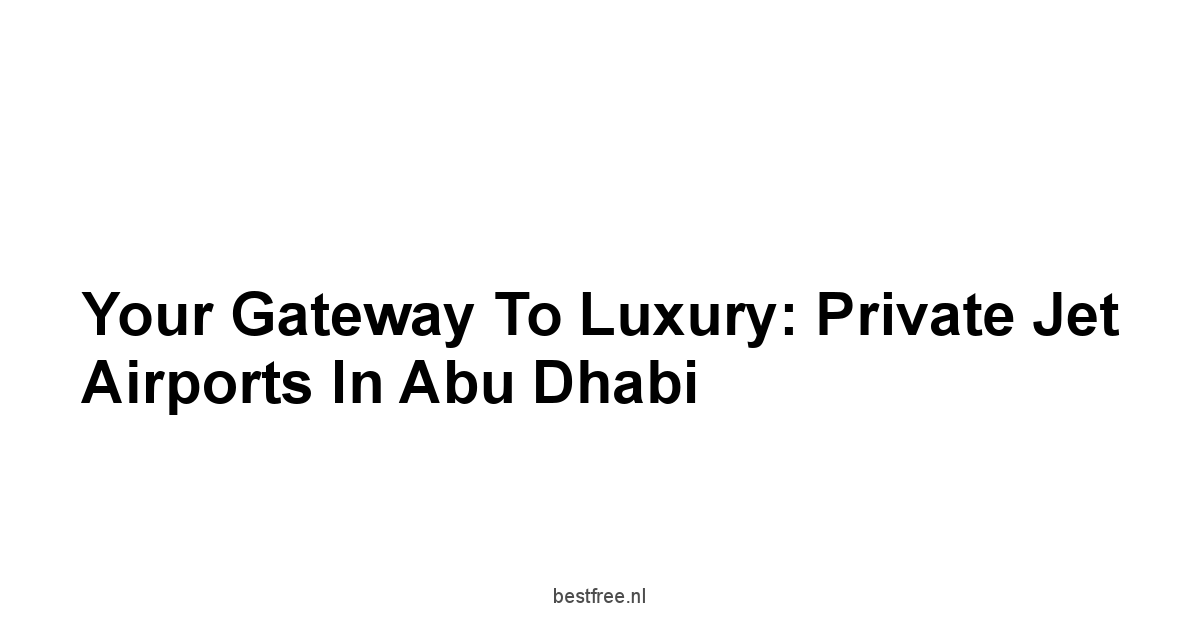 Your Gateway to Luxury: Private Jet Airports in Abu Dhabi